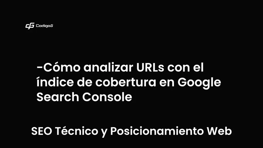 imagen destacada del post con un texto en el centro que dice Cómo analizar URLs con el índice de cobertura en Google Search Console y abajo del texto aparece la categoria del post que es SEO Técnico y Posicionamiento Web