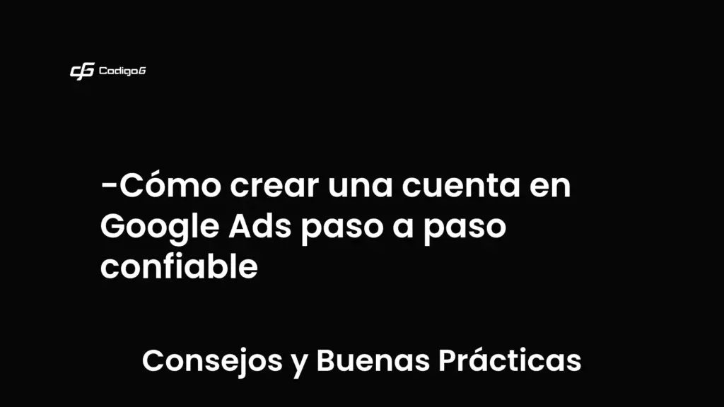 imagen destacada del post con un texto en el centro que dice Cómo crear una cuenta en Google Ads paso a paso confiable y abajo del texto aparece la categoria del post que es Consejos y Buenas Prácticas