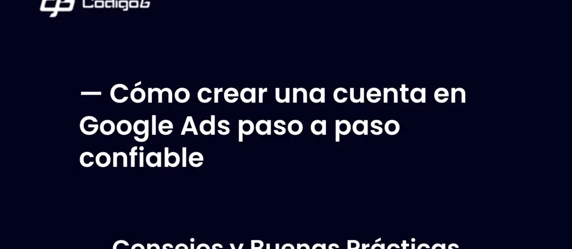 imagen destacada del post con un texto en el centro que dice Cómo crear una cuenta en Google Ads paso a paso confiable y abajo del texto aparece la categoria del post