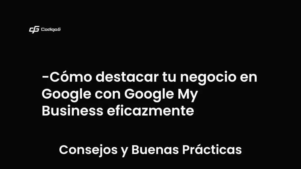 imagen destacada del post con un texto en el centro que dice Cómo destacar tu negocio en Google con Google My Business eficazmente y abajo del texto aparece la categoria del post que es Consejos y Buenas Prácticas