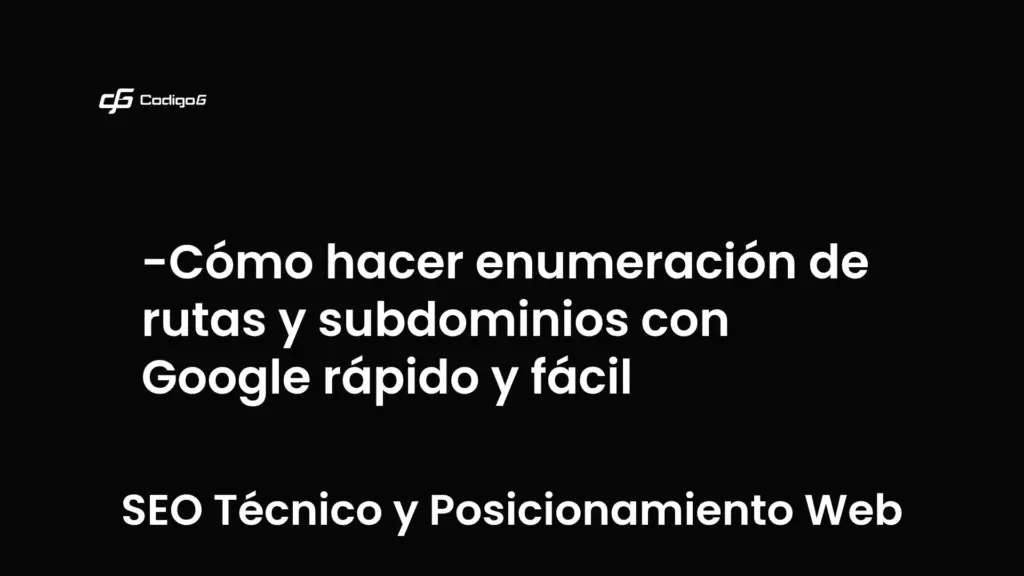 imagen destacada del post con un texto en el centro que dice Cómo hacer enumeración de rutas y subdominios con Google rápido y fácil y abajo del texto aparece la categoria del post que es SEO Técnico y Posicionamiento Web
