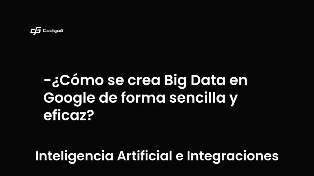 imagen destacada del post con un texto en el centro que dice ¿Cómo se crea Big Data en Google de forma sencilla y eficaz? y abajo del texto aparece la categoria del post que es Inteligencia Artificial e Integraciones