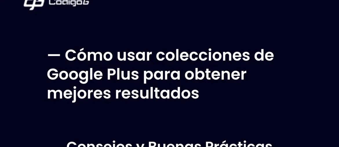 imagen destacada del post con un texto en el centro que dice Cómo usar colecciones de Google Plus para obtener mejores resultados y abajo del texto aparece la categoria del post