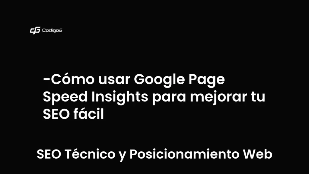 imagen destacada del post con un texto en el centro que dice Cómo usar Google Page Speed Insights para mejorar tu SEO fácil y abajo del texto aparece la categoria del post que es SEO Técnico y Posicionamiento Web