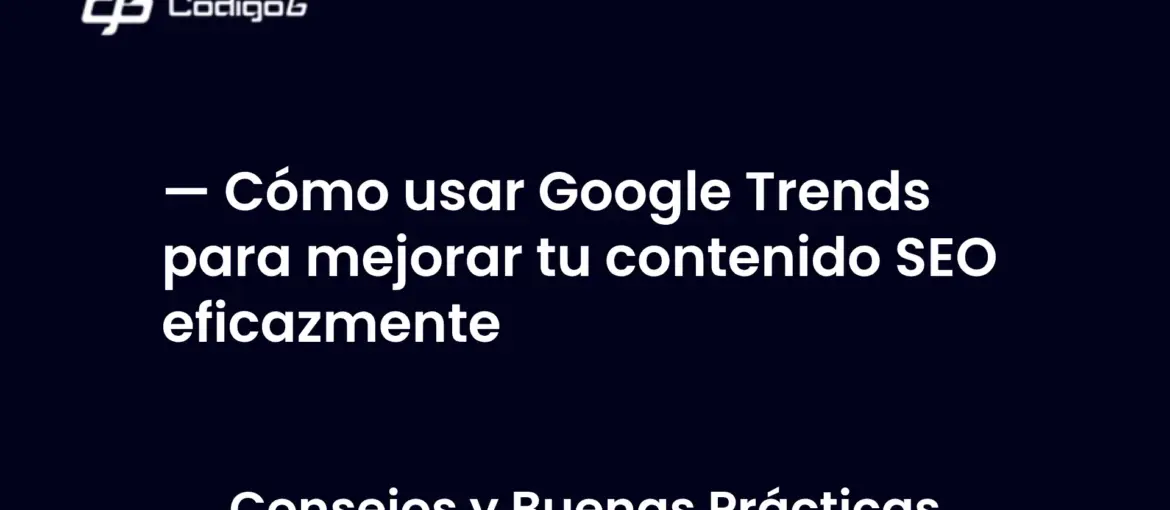imagen destacada del post con un texto en el centro que dice Cómo usar Google Trends para mejorar tu contenido SEO eficazmente y abajo del texto aparece la categoria del post