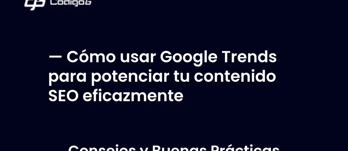 imagen destacada del post con un texto en el centro que dice Cómo usar Google Trends para potenciar tu contenido SEO eficazmente y abajo del texto aparece la categoria del post