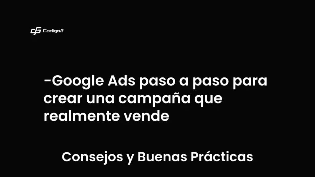 imagen destacada del post con un texto en el centro que dice Google Ads paso a paso para crear una campaña que realmente vende y abajo del texto aparece la categoria del post que es Consejos y Buenas Prácticas