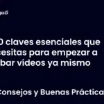 10 claves esenciales que necesitas para empezar a grabar vídeos ya mismo