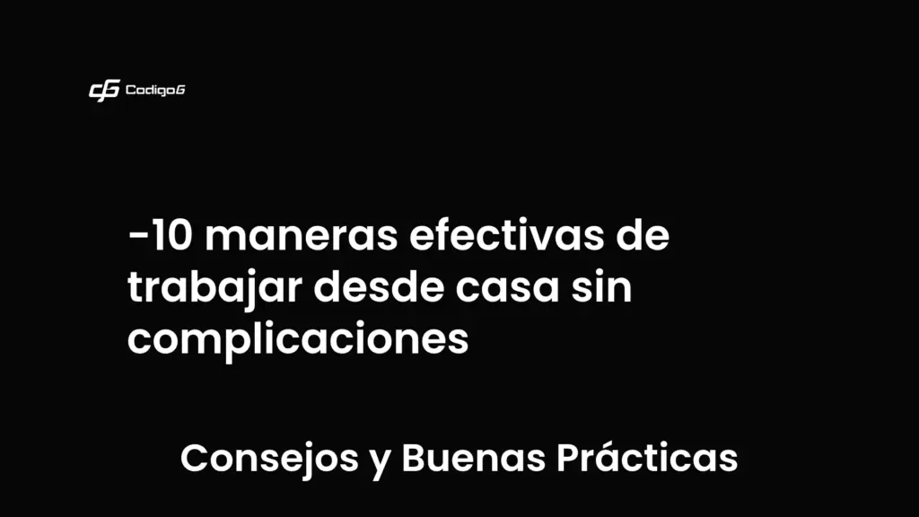 imagen destacada del post con un texto en el centro que dice 10 maneras efectivas de trabajar desde casa sin complicaciones y abajo del texto aparece la categoria del post que es Consejos y Buenas Prácticas