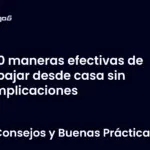 10 maneras efectivas de trabajar desde casa sin complicaciones