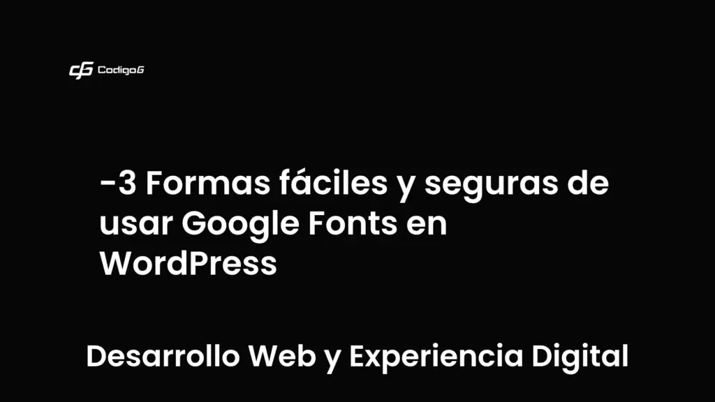 imagen destacada del post con un texto en el centro que dice 3 Formas fáciles y seguras de usar Google Fonts en WordPress y abajo del texto aparece la categoria del post que es Desarrollo Web y Experiencia Digital