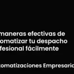 4 maneras efectivas de automatizar tu despacho profesional fácilmente