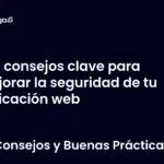 6 consejos clave para mejorar la seguridad de tu aplicación web