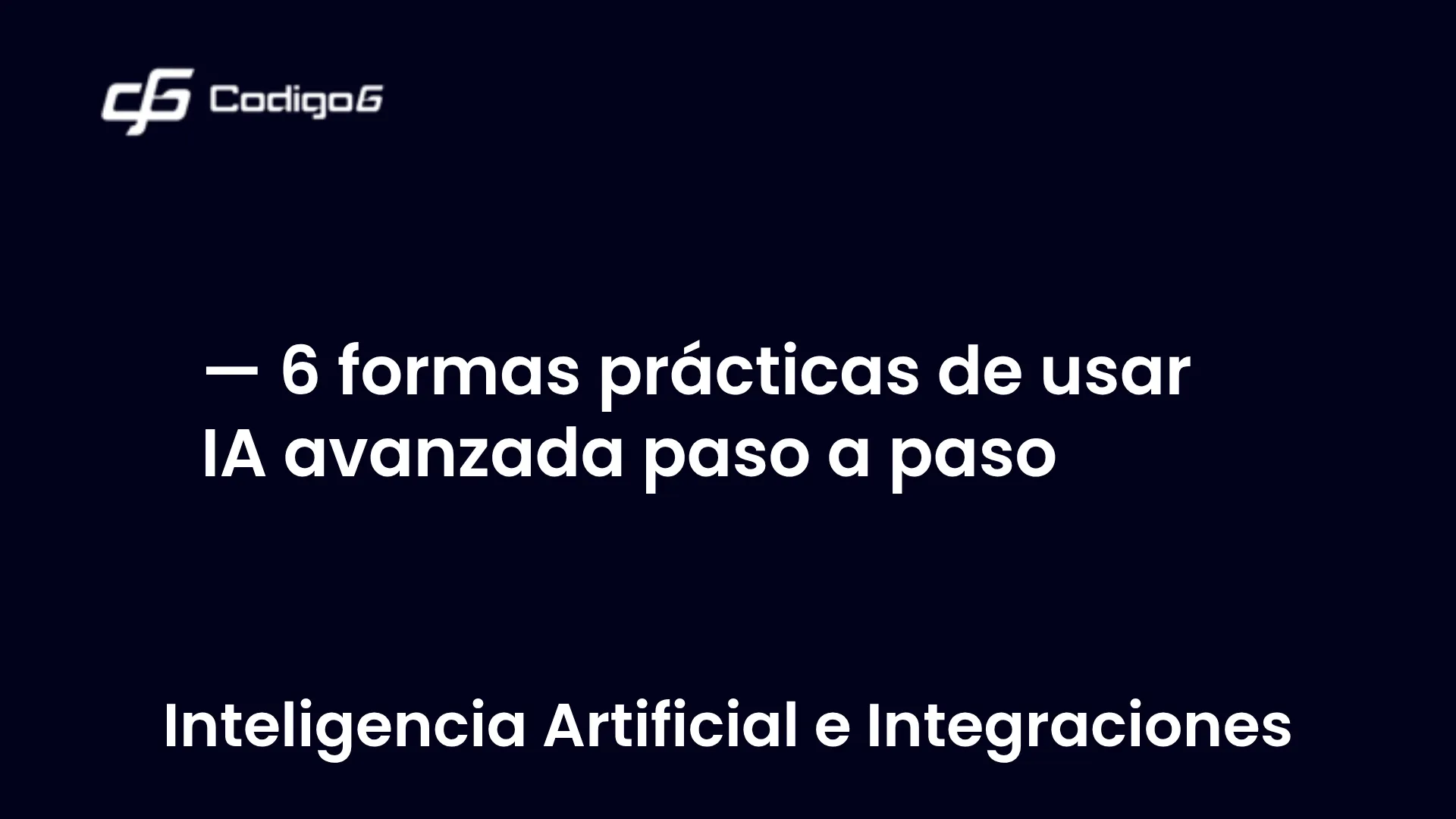 imagen destacada del post con un texto en el centro que dice 6 formas prácticas de usar IA avanzada paso a paso y abajo del texto aparece la categoria del post