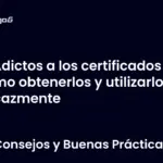 Adictos a los certificados cómo obtenerlos y utilizarlos eficazmente