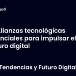 Alianzas tecnológicas esenciales para impulsar el futuro digital