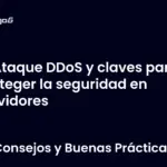 Ataque DDoS y claves para proteger la seguridad en servidores