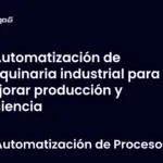 Automatización de maquinaria industrial para mejorar producción y eficiencia