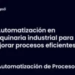 Automatización en maquinaria industrial para mejorar procesos eficientes
