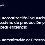 Automatización industrial en cadena de producción para mejorar eficiencia