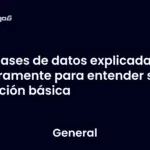 Bases de datos explicadas claramente para entender su función básica