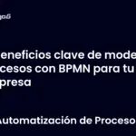 Beneficios clave de modelar procesos con BPMN para tu empresa