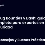 Bug Bounties y Bash: guía completa para expertos en seguridad