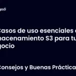 Casos de uso esenciales del almacenamiento S3 para tu negocio
