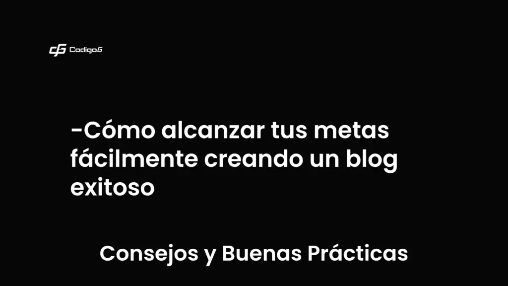 imagen destacada del post con un texto en el centro que dice Cómo alcanzar tus metas fácilmente creando un blog exitoso y abajo del texto aparece la categoria del post que es Consejos y Buenas Prácticas
