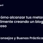 Cómo alcanzar tus metas fácilmente creando un blog exitoso
