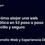 Cómo alojar una web estática en S3 paso a paso sencillo y seguro