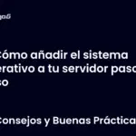 Cómo añadir el sistema operativo a tu servidor paso a paso
