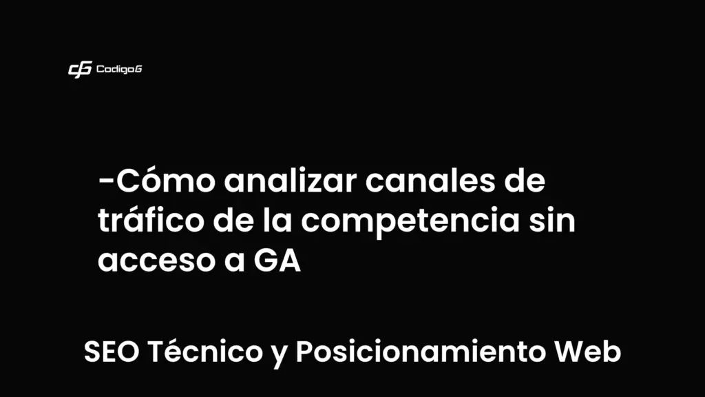 imagen destacada del post con un texto en el centro que dice Cómo analizar canales de tráfico de la competencia sin acceso a GA y abajo del texto aparece la categoria del post que es SEO Técnico y Posicionamiento Web