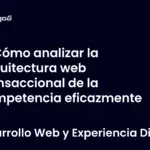 Cómo analizar la arquitectura web transaccional de la competencia eficazmente