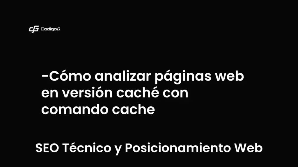 imagen destacada del post con un texto en el centro que dice Cómo analizar páginas web en versión caché con comando cache y abajo del texto aparece la categoria del post que es SEO Técnico y Posicionamiento Web