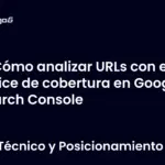 Cómo analizar URLs con el índice de cobertura en Google Search Console