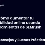 Cómo aumentar tu visibilidad online usando herramientas de SEMrush