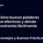 Cómo buscar palabras clave efectivas y dónde encontrarlas fácilmente