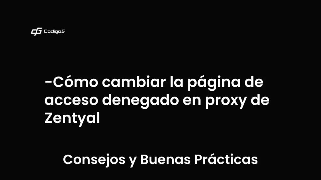 imagen destacada del post con un texto en el centro que dice Cómo cambiar la página de acceso denegado en proxy de Zentyal y abajo del texto aparece la categoria del post que es Consejos y Buenas Prácticas