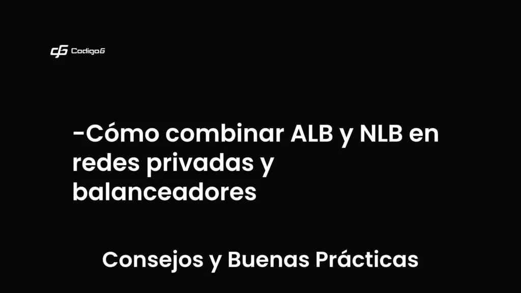 imagen destacada del post con un texto en el centro que dice Cómo combinar ALB y NLB en redes privadas y balanceadores y abajo del texto aparece la categoria del post que es Consejos y Buenas Prácticas