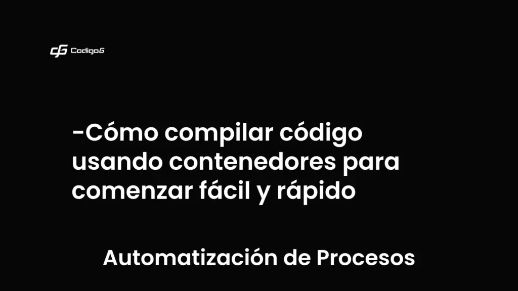 imagen destacada del post con un texto en el centro que dice Cómo compilar código usando contenedores para comenzar fácil y rápido y abajo del texto aparece la categoria del post que es Automatización de Procesos