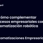 Cómo complementar procesos empresariales con automatización robótica
