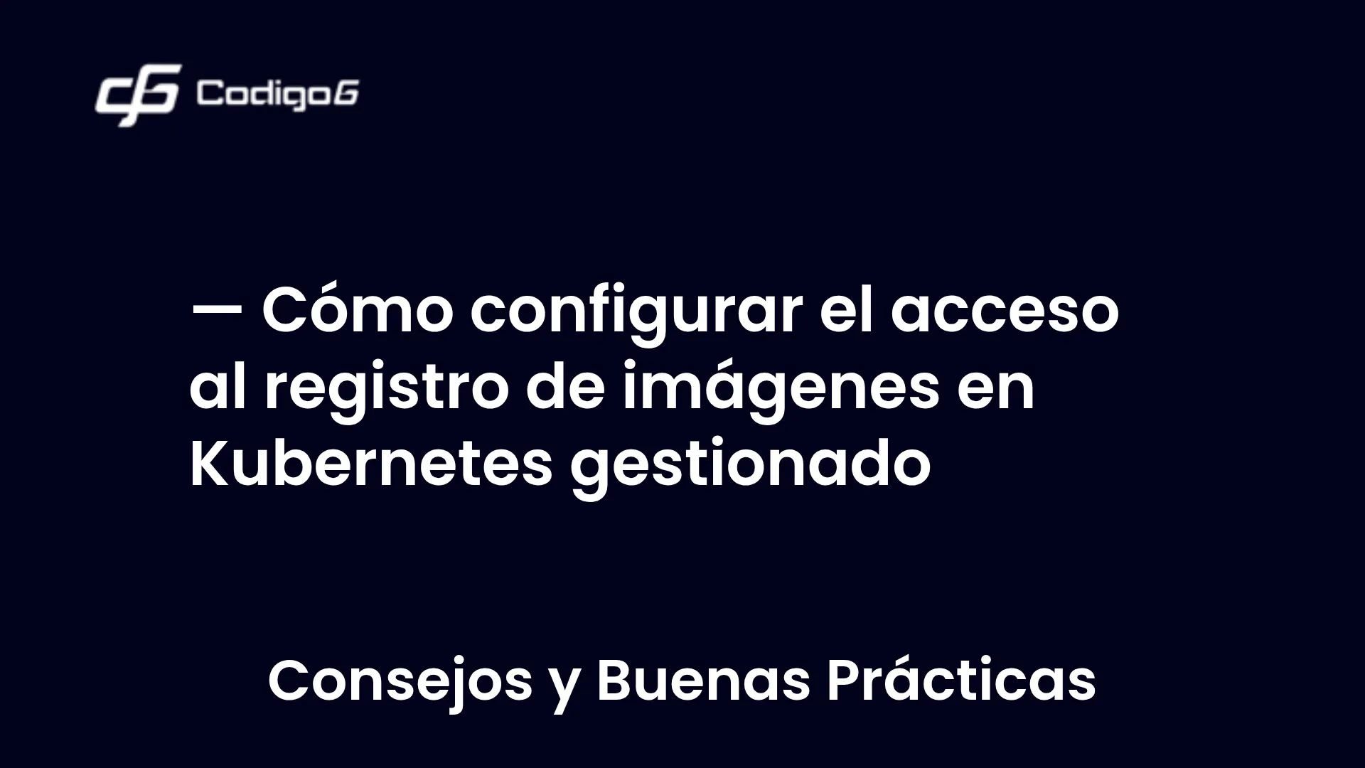 imagen destacada del post con un texto en el centro que dice Cómo configurar el acceso al registro de imágenes en Kubernetes gestionado y abajo del texto aparece la categoria del post