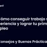 Cómo conseguir trabajo sin experiencia y lograr tu primer empleo