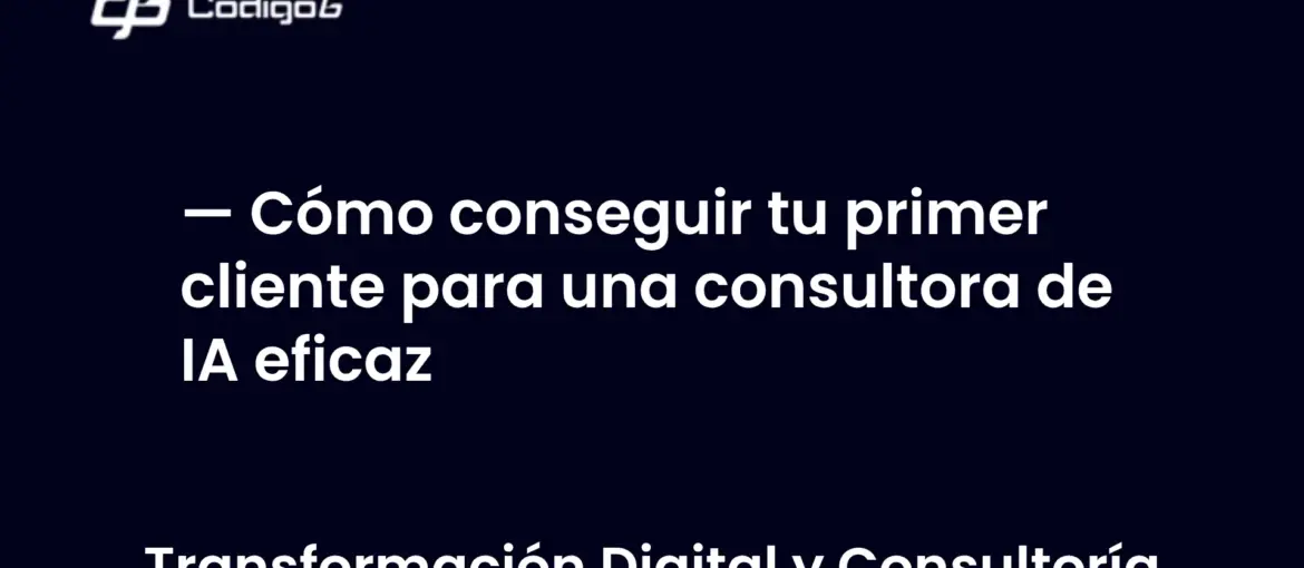 imagen destacada del post con un texto en el centro que dice Cómo conseguir tu primer cliente para una consultora de IA eficaz y abajo del texto aparece la categoria del post