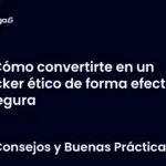 Cómo convertirte en un hacker ético de forma efectiva y segura