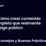 Cómo crear contenido completo que realmente atraiga público