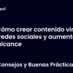 Cómo crear contenido viral en redes sociales y aumentar tu alcance