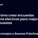 Cómo crear encuestas online efectivas para mejorar respuestas