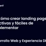 Cómo crear landing pages efectivas y fáciles de implementar